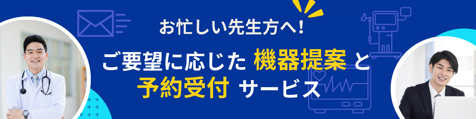 お忙しい先生方へ！ご要望に応じた機器提案と予約受付サービス